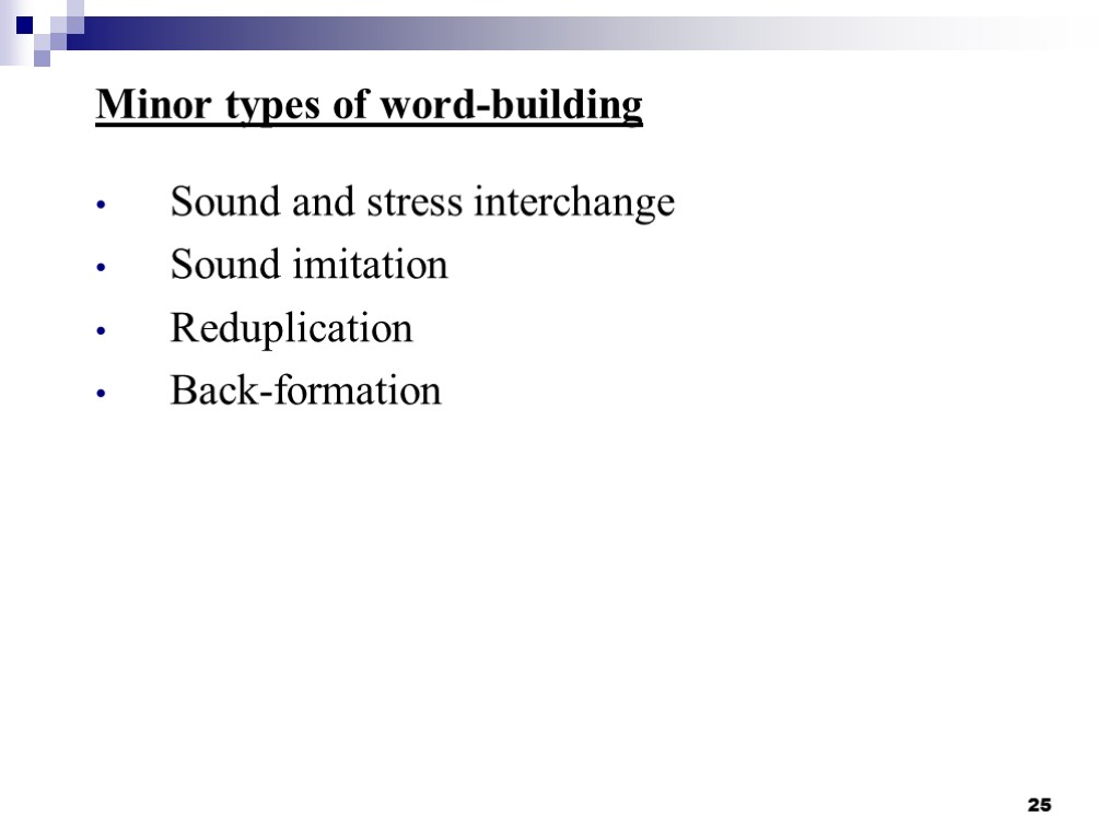 25 Minor types of word-building Sound and stress interchange Sound imitation Reduplication Back-formation
